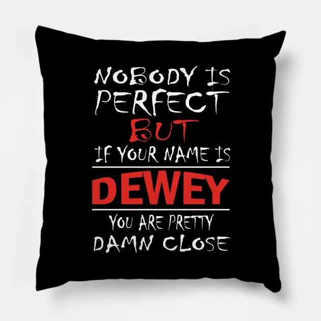 Nobody Is Perfect But If Your Name Is DEWEY You Are Pretty Damn Close Pillow by premium_designs