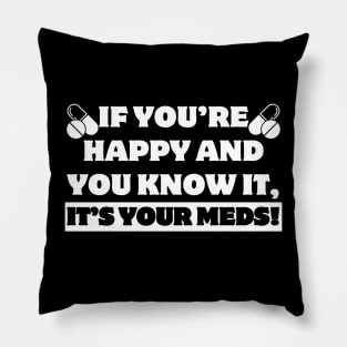 If You're Happy And You Know it Its Your Meds Pillow