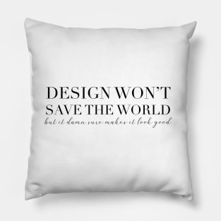 Design won't save the world, but it damn sure makes it look good Pillow