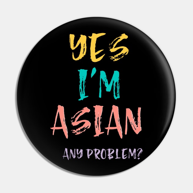 Yes I'm Asian, Any Problem Pin by Heartfeltarts