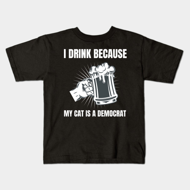 I Drink Because My Cat Is A Democrat Funny Republican Graphic