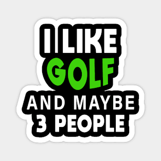 I Like Golf And Maybe 3 More People Magnet