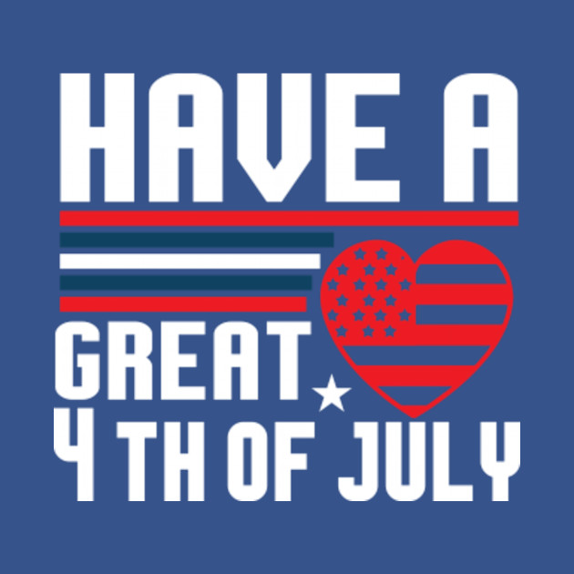 Discover Have a great 4th of july - 4th Of July - T-Shirt