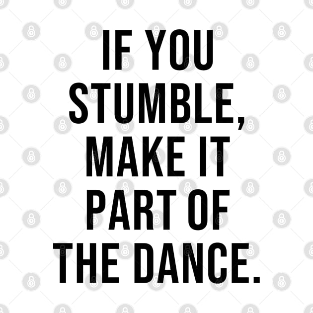 IF YOU STUMBLE MAKE IT PART OF THE DANCE by InspireMe