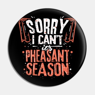 Sorry I Can't It's Pheasant Season For Hunter Pin