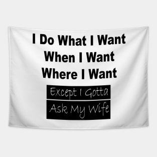 I Do What I Want When I Want Where I Want Except I Gotta Ask My Wife Funny T-shirt Funny Gifts For Men T shirt Gift For Husband Tapestry