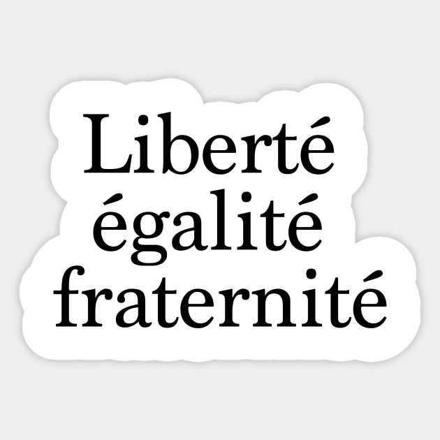 Liberty, Equality, Fraternity in french. - Liberty Equality Fraternity ...