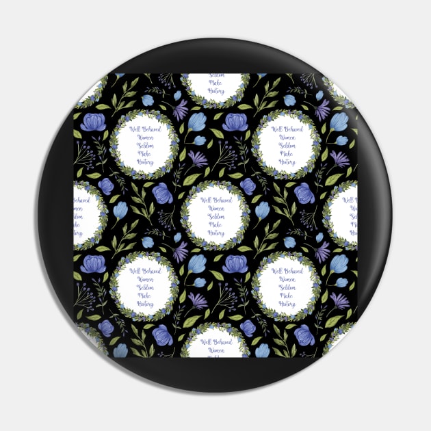 Well Behaved Women Seldom Make History - A Floral Pattern Pin by annaleebeer