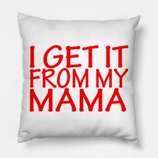 I Get It From My Mama Pillow