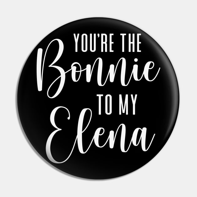 You're the Bonnie to my Elena - white Pin by We Love Gifts