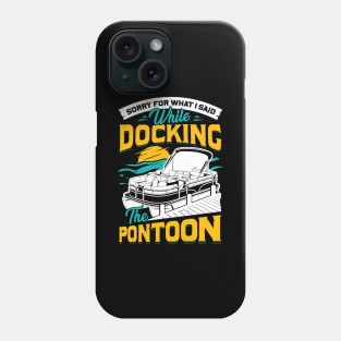 Sorry For What I Said While Docking The Pontoon Phone Case