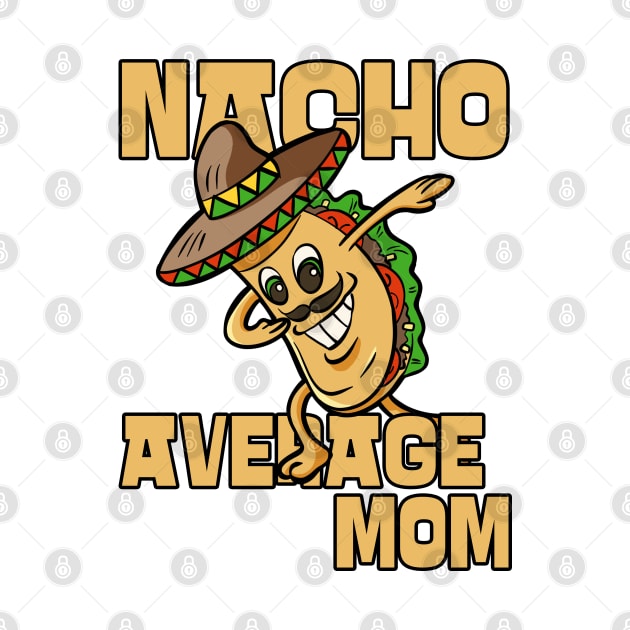 Nacho Average Mom Cool Funny Mothers Day by JustCreativity