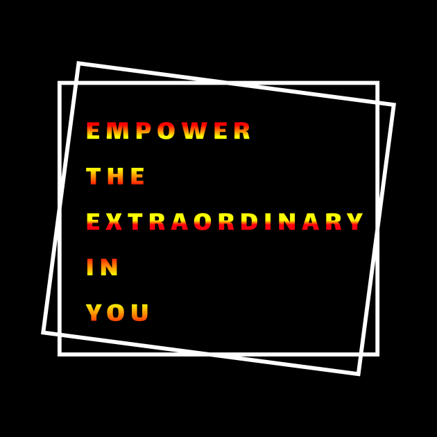 Empower The Extraordinary In You Motivation Quotes Design by Fashion trends