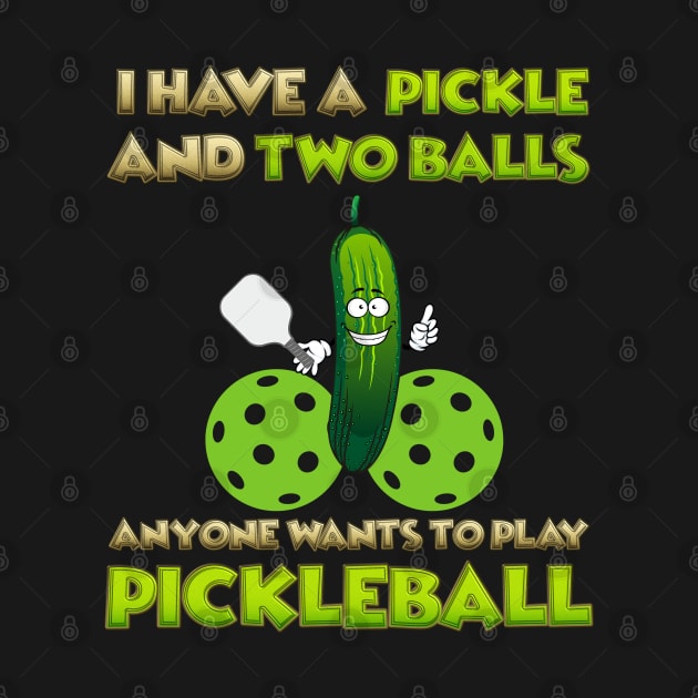 I have a pickle and two balls, Anyone Wants To Play Pickleball, Pickleball, Pickleball Player, Adult Humor, Pickleball Paddle, funny pickleball, by DESIGN SPOTLIGHT