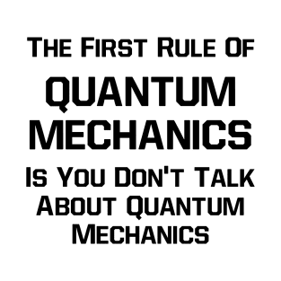 First Rule of Quantum Mechanics T-Shirt