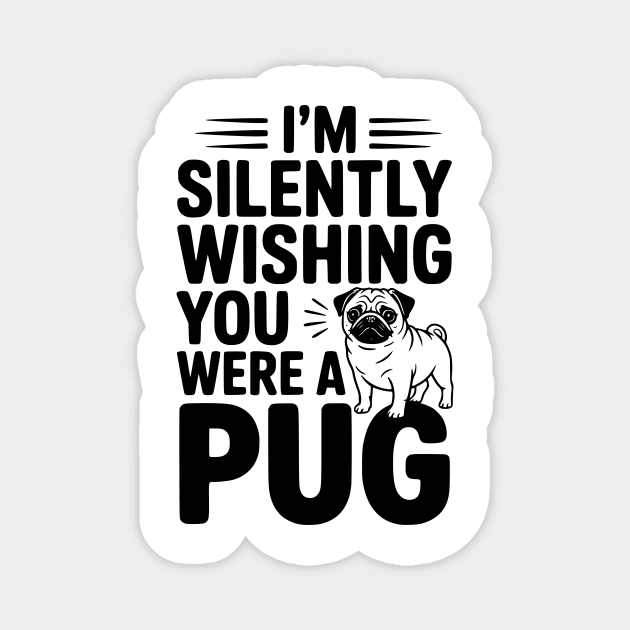 I'm Silently Wishing You Were a Pug Magnet by Frank Ring
