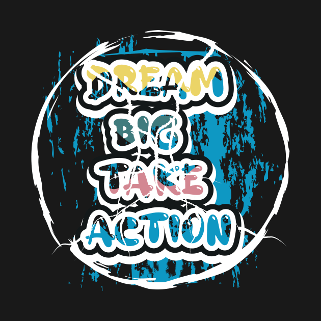 Dream Big Take Action Motivational And Inspirational by T-Shirt Attires