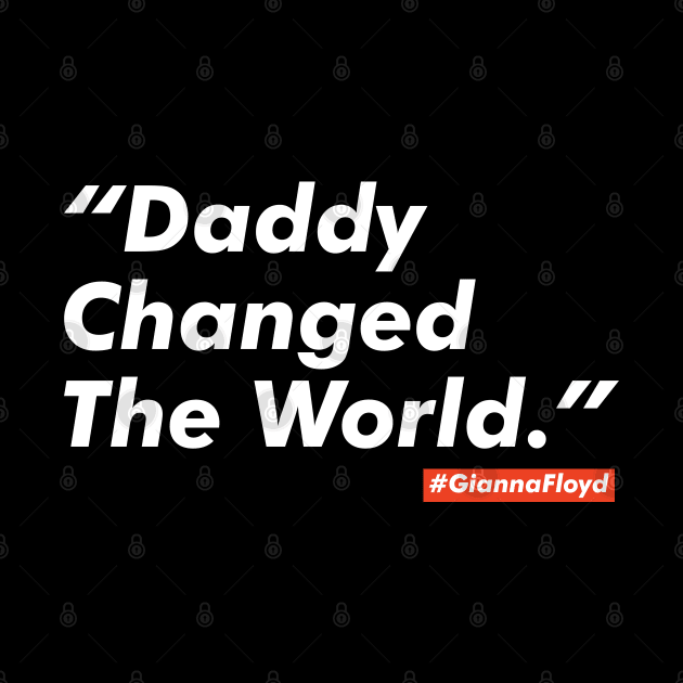 Daddy changed the world. Justice for George Floyd by VanTees