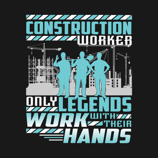 Construction Worker only Legends work with their hands by HBfunshirts