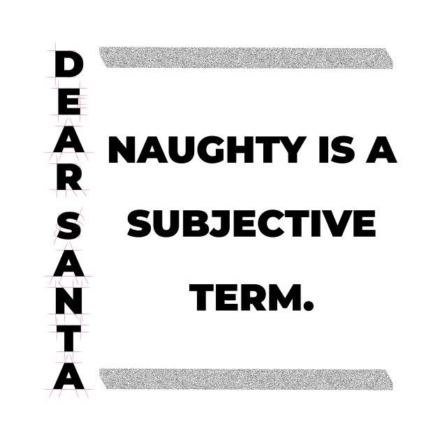 DEAR SANTA: NAUGHTY IS A SUBJECTIVE TERM. by OssiesArt