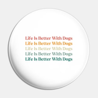 Life Is Better With Dogs Pin