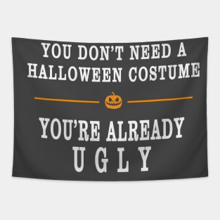 YOU DON'T NEED A HALLOWEEN COSTUME, YOU'RE ALREADY UGLY HOLIDAY GIFT T-SHIRT Tapestry