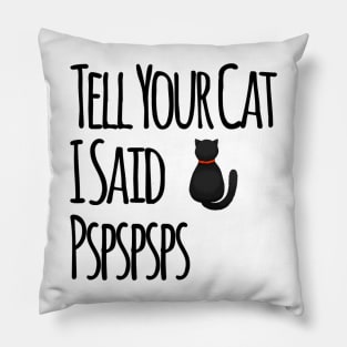 Tell Your Cat I Said PSPSPS Pillow