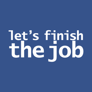 Let's Finish The Job Joe Biden Quote T-Shirt