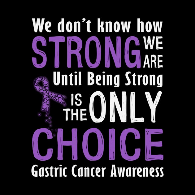 We Dont Know How Strong Until Being Strong Only Choice Gastric Cancer Awareness Periwinkle Ribbon Warrior by celsaclaudio506