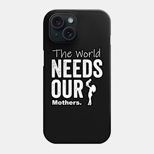 The world needs our mothers Phone Case