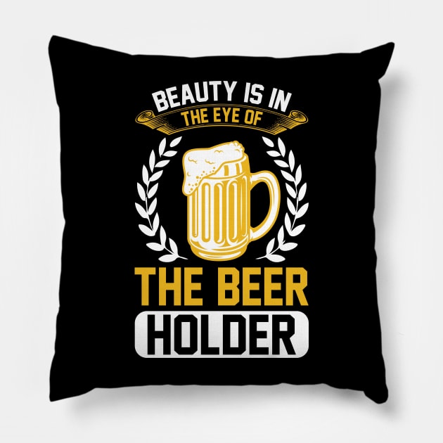 Beauty Is In The Eye Of The Beer Holder T Shirt For Women Men Pillow by QueenTees