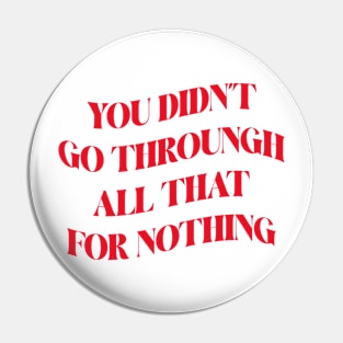 You Didn't Go Through All That For Nothing Inspirational Success Quote about life Pin