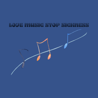Love Music Stop Sickness - Musical note T-Shirt