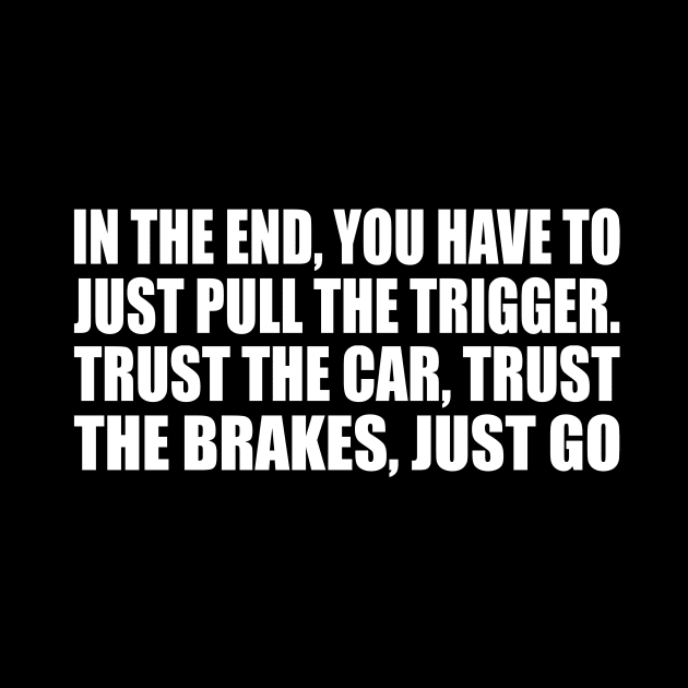 In the end, you have to just pull the trigger. Trust the car, trust the brakes, just go by CRE4T1V1TY