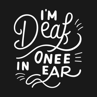 I'm Deaf In One Ear T-Shirt