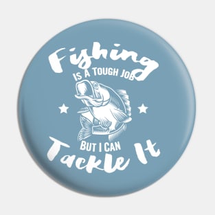 Fishing is a tough job but i can tackle it, fishing gift Pin