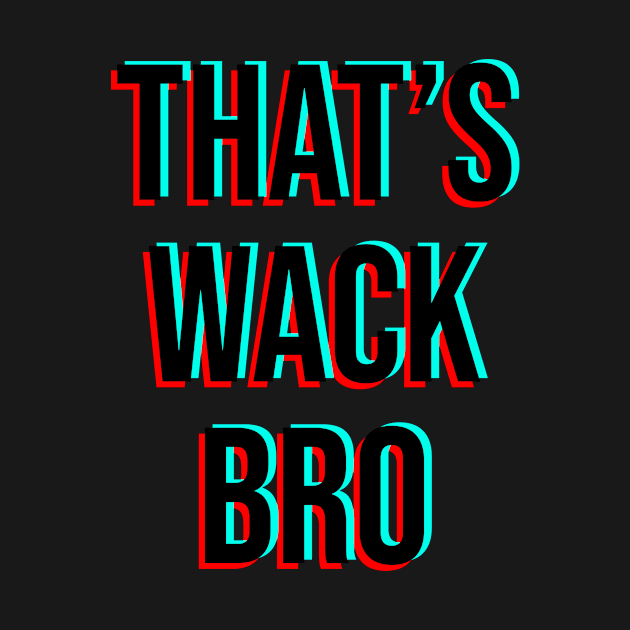 That's wack bro by txoni