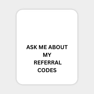 ask me about my referral codes Magnet