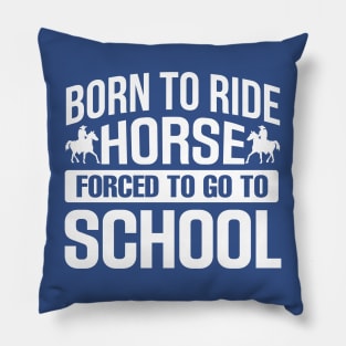 Born to Ride Horse Forced To Go To School Pillow
