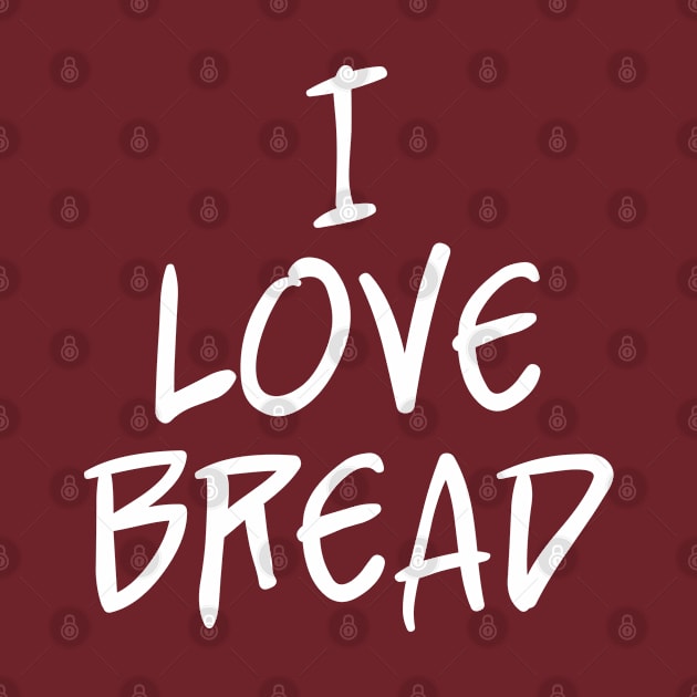 I Love Bread, Bakers and Baking Enthusiasts by bpcreate