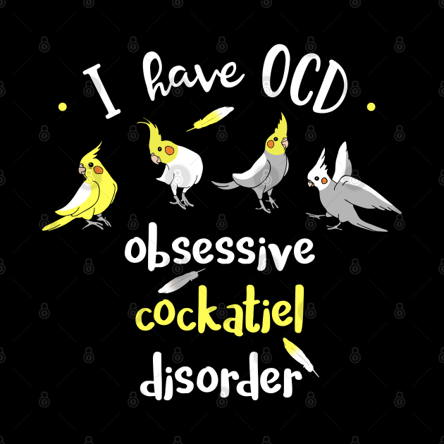 I have OCD - obsessive COCKATIEL disorder by FandomizedRose