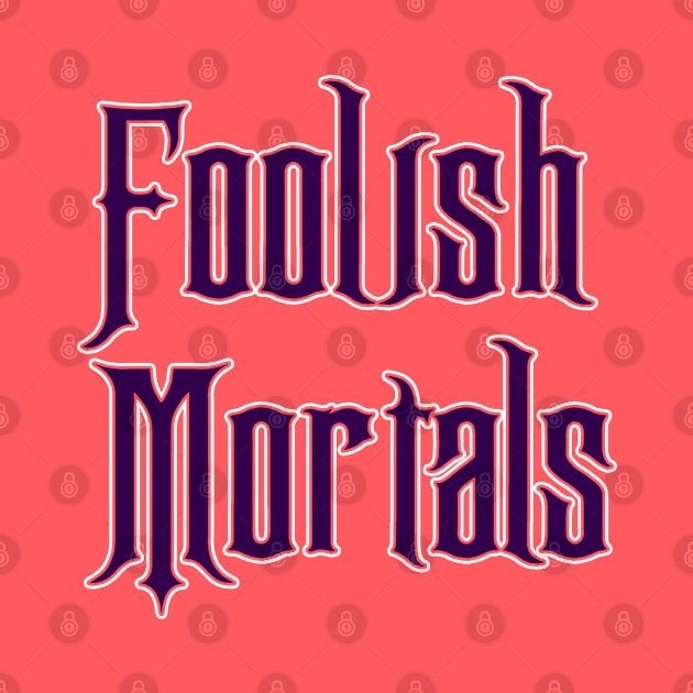 Foolish Mortals by old_school_designs