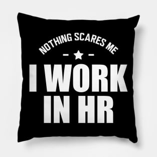 HR - Nothing scares me I work in HR Pillow