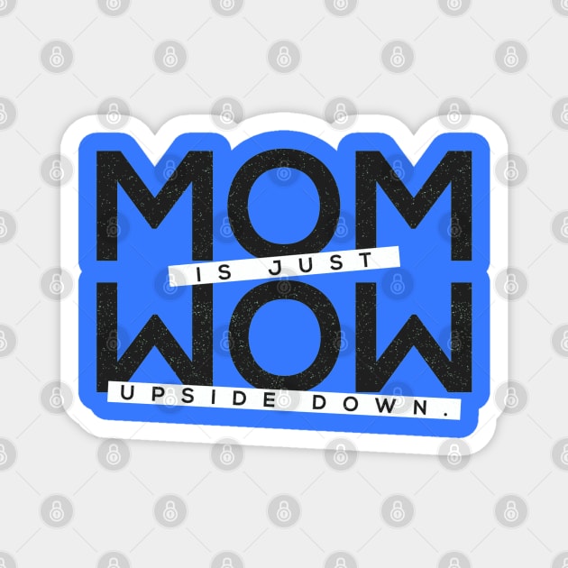 Mom is Just Wow!! Upside Down Quote Artwork Magnet by Artistic muss