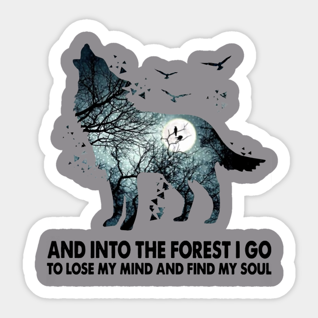 Wolf And Into The Forest I Go To Lose My Mind Find My Soul Wolf And Into The Forest I Go To Lose Sticker Teepublic