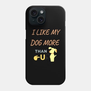 I Like My Dog More Than You, Dog Shirt, Dog Lover Shirt, Funny Dog Shirt, Dog Lover Gift Phone Case