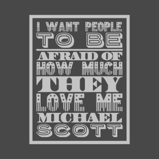 I want people to be afraid of how much they love me T-Shirt