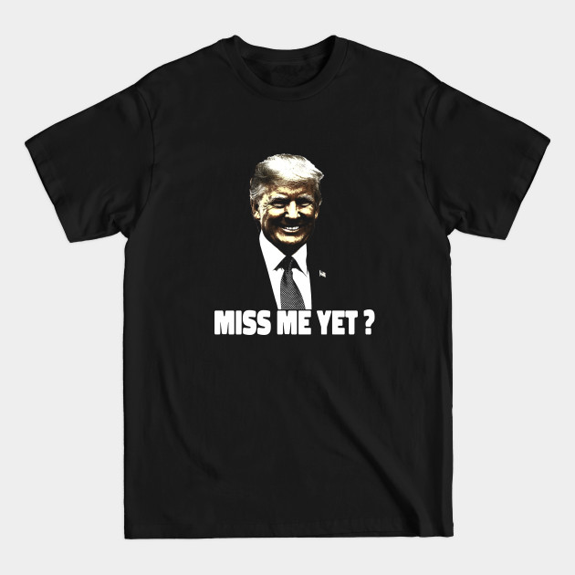 Disover Miss Me Yet - Pro Trump - Trump Is Still My President - Miss Me Yet - T-Shirt