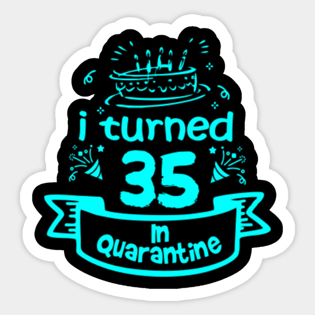 Celebration 35th Birthday In Quarantine 2020 Gifts 35th Birthday Sticker Teepublic