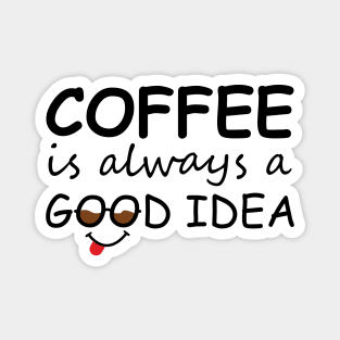 Coffee is always a good idea Magnet